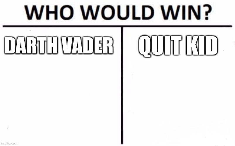 Who Would Win? | DARTH VADER; QUIT KID | image tagged in memes,who would win | made w/ Imgflip meme maker