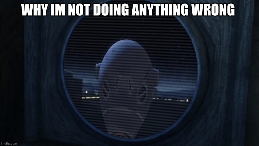 droid head | WHY IM NOT DOING ANYTHING WRONG | image tagged in droid head | made w/ Imgflip meme maker