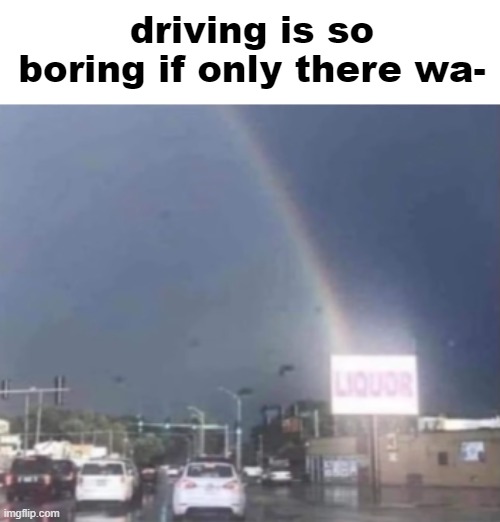 driving is so boring if only there wa- | made w/ Imgflip meme maker