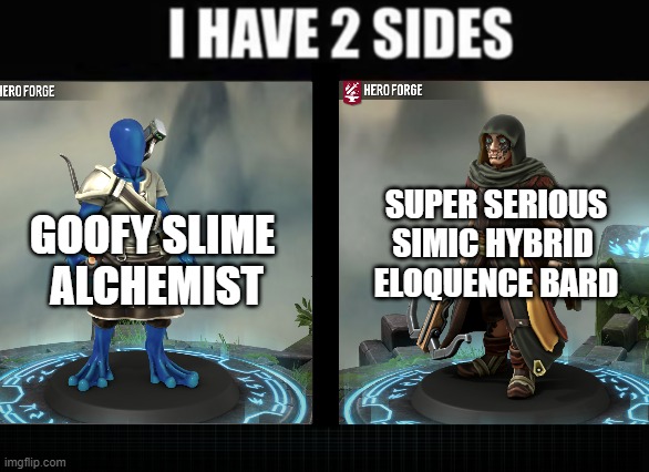 I have two sides | SUPER SERIOUS
SIMIC HYBRID 
ELOQUENCE BARD; GOOFY SLIME 
ALCHEMIST | image tagged in i have two sides | made w/ Imgflip meme maker