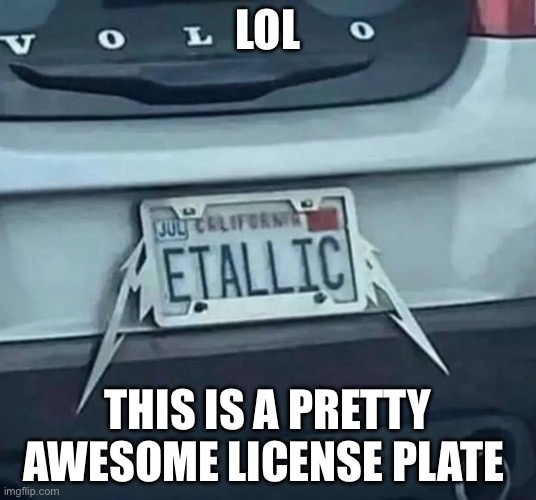 I guess you could say it rocks | LOL; THIS IS A PRETTY AWESOME LICENSE PLATE | image tagged in metallica,license plate,cool | made w/ Imgflip meme maker