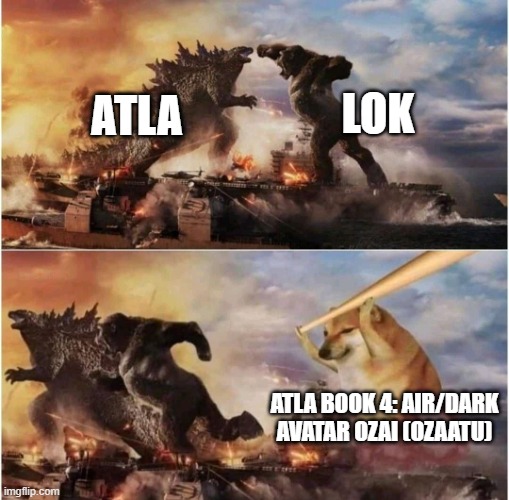 Kong Godzilla Doge | LOK; ATLA; ATLA BOOK 4: AIR/DARK AVATAR OZAI (OZAATU) | image tagged in kong godzilla doge | made w/ Imgflip meme maker