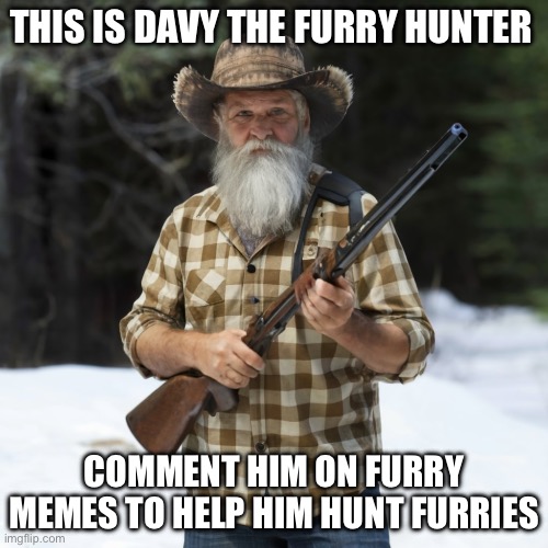 I can finally post again | THIS IS DAVY THE FURRY HUNTER; COMMENT HIM ON FURRY MEMES TO HELP HIM HUNT FURRIES | image tagged in comment,anti furry,hunter,furry | made w/ Imgflip meme maker