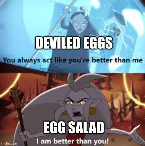 Egg salad is better | DEVILED EGGS; EGG SALAD | image tagged in i am better than you the owl house,food memes,jpfan102504 | made w/ Imgflip meme maker