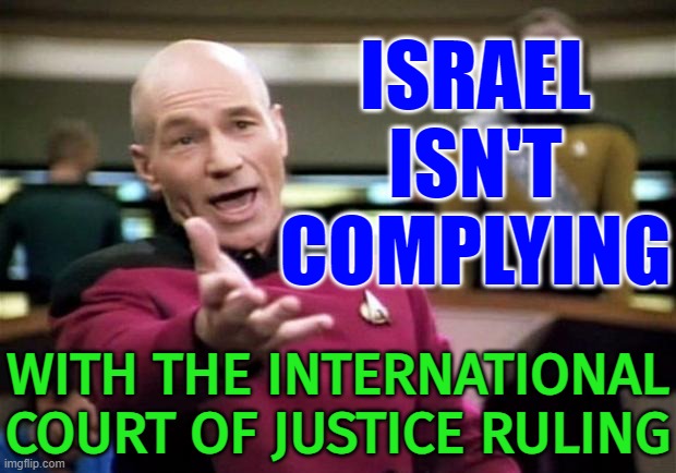 Israel isn’t complying with the International Court of Justice ruling | ISRAEL
ISN'T
COMPLYING; WITH THE INTERNATIONAL COURT OF JUSTICE RULING | image tagged in startrek,palestine,world war 3,middle east,iran,syrian refugees | made w/ Imgflip meme maker