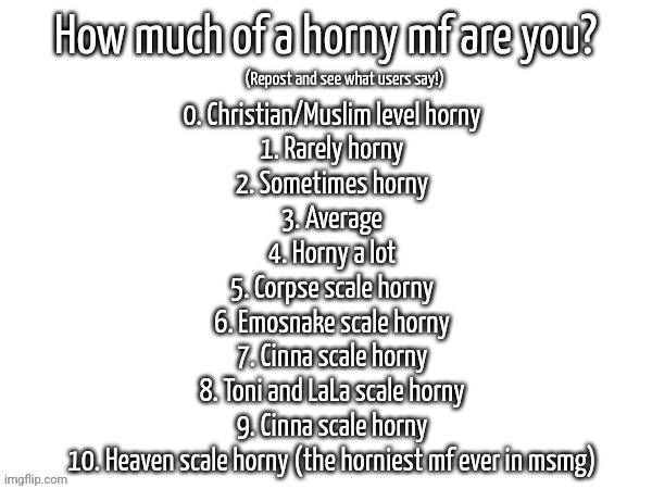 How much of a horny mf are you? | image tagged in how much of a horny mf are you,if yall say more than 3 who is you lyin to | made w/ Imgflip meme maker