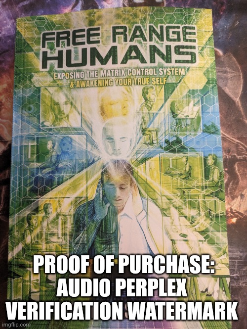 I bought it 4 real | PROOF OF PURCHASE: AUDIO PERPLEX 
VERIFICATION WATERMARK | image tagged in free range humans,exposing the matrix control system,awakening your true self | made w/ Imgflip meme maker