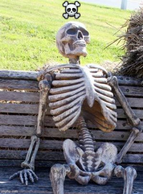 Waiting Skeleton Meme | ☠️ | image tagged in memes,waiting skeleton | made w/ Imgflip meme maker