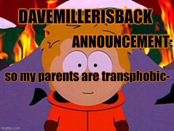 AAAA- | so my parents are transphobic- | image tagged in davemillerisback announcement temp | made w/ Imgflip meme maker