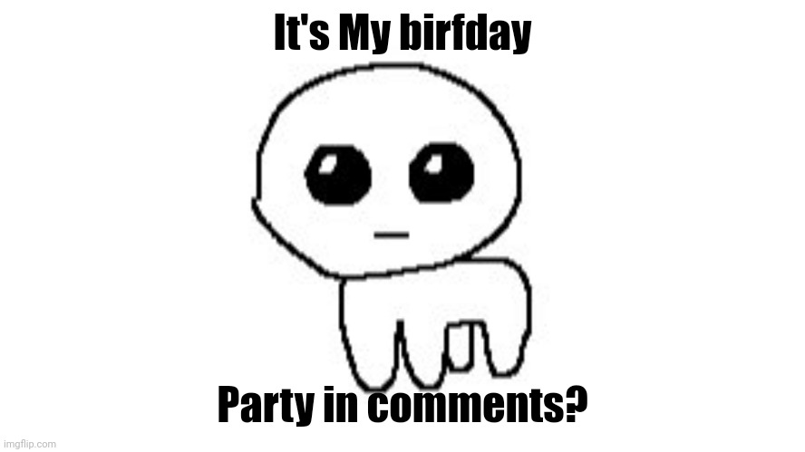 ITS MY BIRTHDAY I AM OFFICIALLY __ YEARS OLD | It's My birfday; Party in comments? | image tagged in yippie,birthday | made w/ Imgflip meme maker