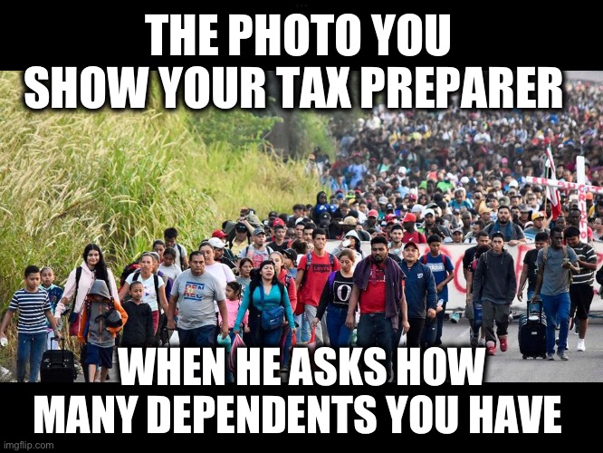 I’m going to write them all off | THE PHOTO YOU SHOW YOUR TAX PREPARER; WHEN HE ASKS HOW MANY DEPENDENTS YOU HAVE | image tagged in caravan | made w/ Imgflip meme maker