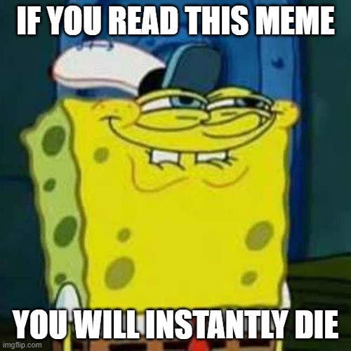 haha you died, or did you? | IF YOU READ THIS MEME; YOU WILL INSTANTLY DIE | image tagged in hehehe,die,prenk | made w/ Imgflip meme maker