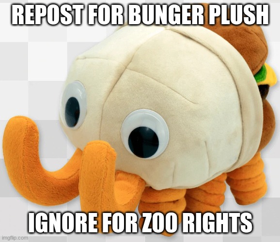 REPOST IT | REPOST FOR BUNGER PLUSH; IGNORE FOR Z00 RIGHTS | image tagged in bunger plush | made w/ Imgflip meme maker