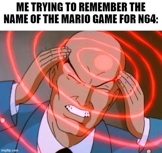Still dunno | ME TRYING TO REMEMBER THE NAME OF THE MARIO GAME FOR N64: | image tagged in professor x,thinking,me trying to remember,memes,gaming,retro gaming | made w/ Imgflip meme maker