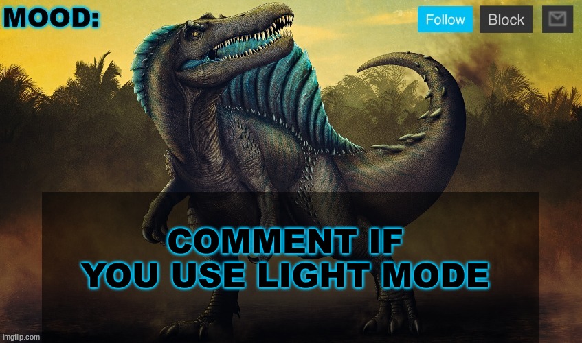 JPSpinoSaurus template 2024 v2 | COMMENT IF YOU USE LIGHT MODE | image tagged in jpspinosaurus template 2024 v2 | made w/ Imgflip meme maker