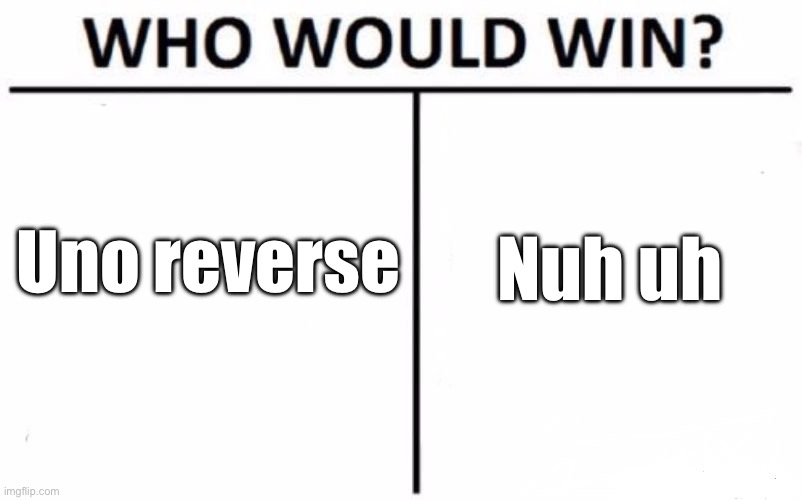 Who Would Win? | Uno reverse; Nuh uh | image tagged in memes,who would win | made w/ Imgflip meme maker