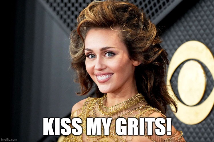Kiss My Grits Miley | KISS MY GRITS! | image tagged in miley cyrus,hair | made w/ Imgflip meme maker
