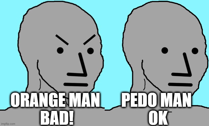 When you get right down to it | PEDO MAN 
OK; ORANGE MAN 
BAD! | image tagged in npc meme angry,memes,npc | made w/ Imgflip meme maker