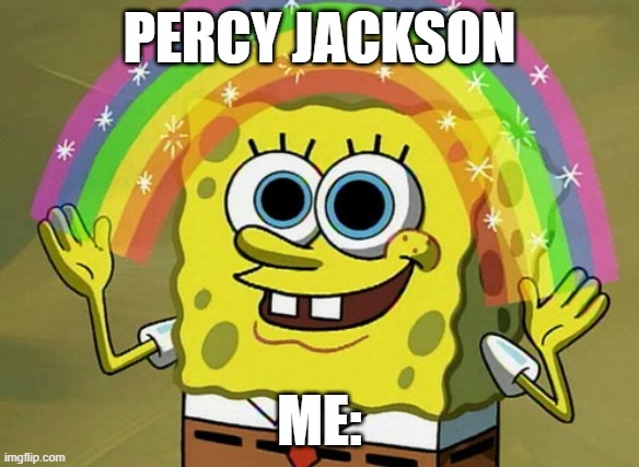 Percy Jackson | PERCY JACKSON; ME: | image tagged in memes,imagination spongebob | made w/ Imgflip meme maker