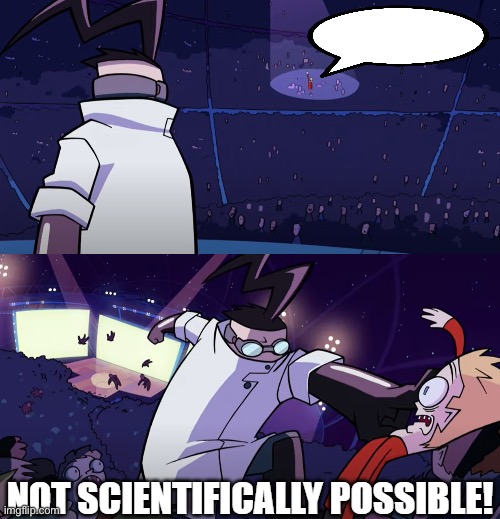 not scientifically possible! | image tagged in not scientifically possible | made w/ Imgflip meme maker