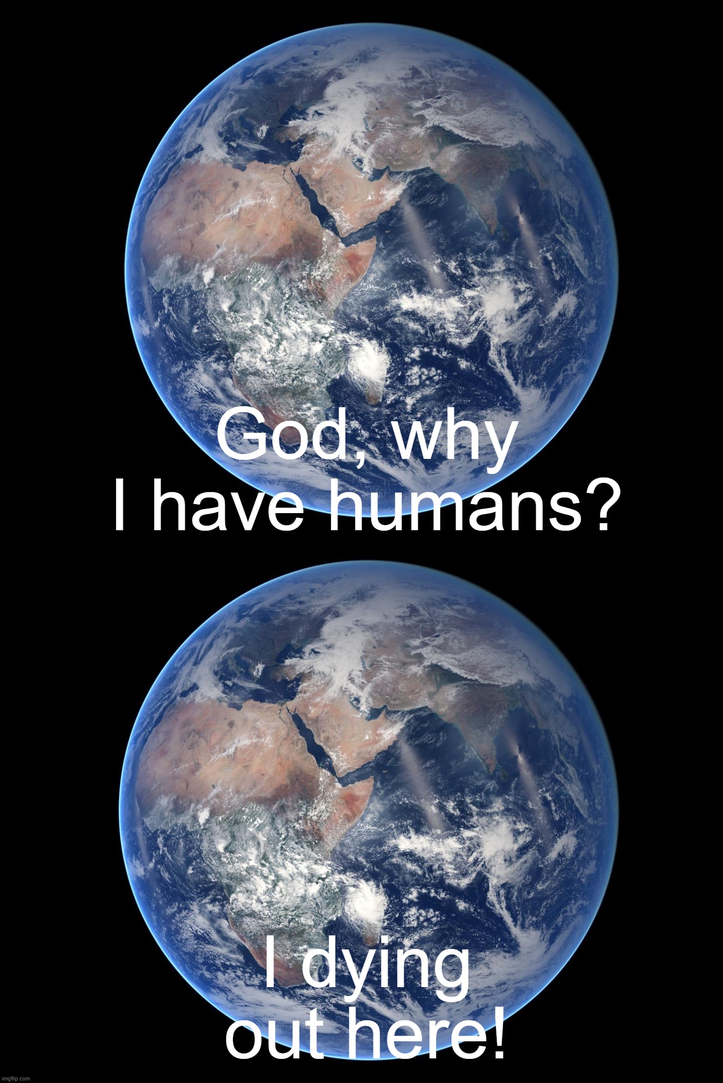 Human Exist | God, why I have humans? I dying out here! | image tagged in the raphael golf betting memes,earth,human,memes | made w/ Imgflip meme maker