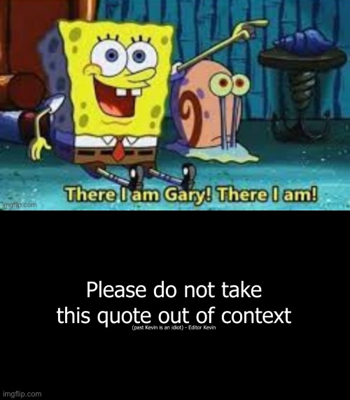 image tagged in there i am gary,please do not take this quote out of context | made w/ Imgflip meme maker