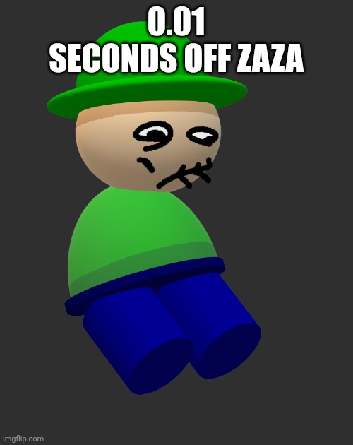 0.01 SECONDS OFF ZAZA | image tagged in this is a tag | made w/ Imgflip meme maker