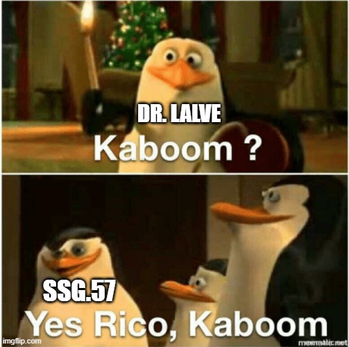 Yes Dr. Lalve, kaboom. | DR. LALVE; SSG.57 | image tagged in kaboom yes rico kaboom | made w/ Imgflip meme maker