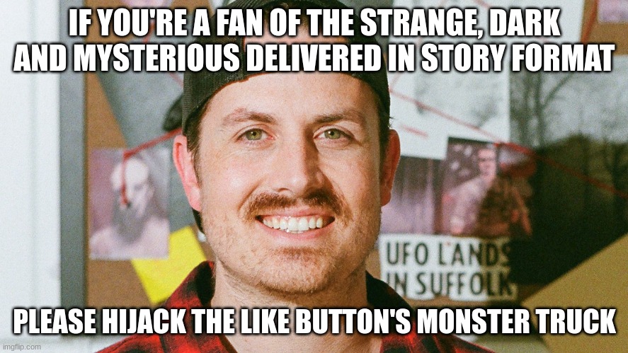 Even more like button torture... again | IF YOU'RE A FAN OF THE STRANGE, DARK AND MYSTERIOUS DELIVERED IN STORY FORMAT; PLEASE HIJACK THE LIKE BUTTON'S MONSTER TRUCK | image tagged in mrballen like button skit,jpfan102504 | made w/ Imgflip meme maker