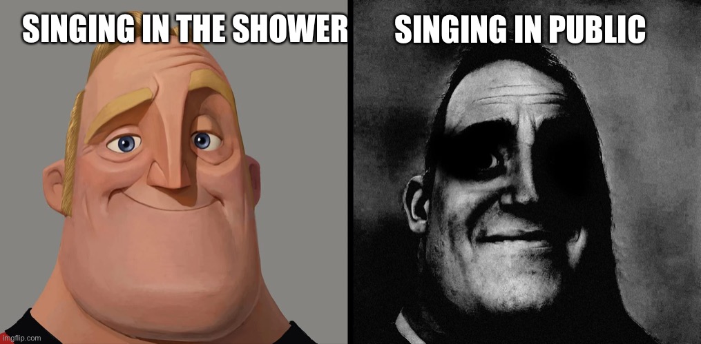 Stage fright on steroids | SINGING IN PUBLIC; SINGING IN THE SHOWER | image tagged in mr incredible light and dark | made w/ Imgflip meme maker
