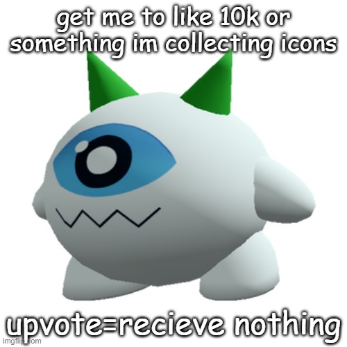 not begging or forcing | get me to like 10k or something im collecting icons; upvote=recieve nothing | image tagged in cryoball | made w/ Imgflip meme maker