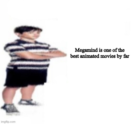 Greg Heffley | Megamind is one of the best animated movies by far | image tagged in greg heffley | made w/ Imgflip meme maker