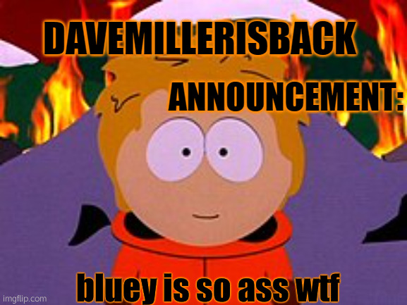 bruh | bluey is so ass wtf | image tagged in davemillerisback announcement temp | made w/ Imgflip meme maker