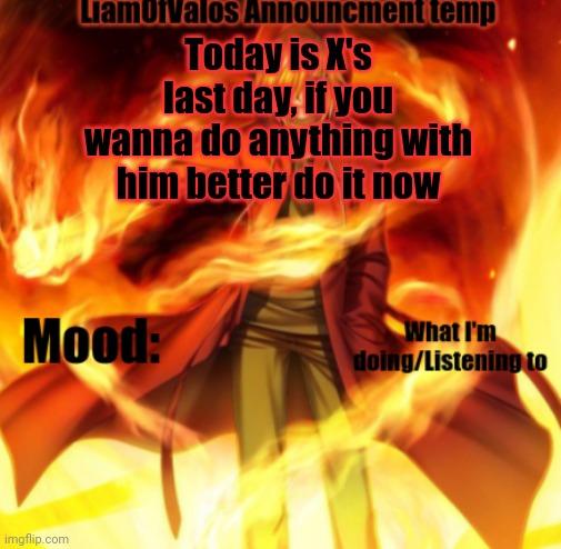 Today is X's last day, if you wanna do anything with him better do it now | image tagged in liamofvalos announcement temp | made w/ Imgflip meme maker