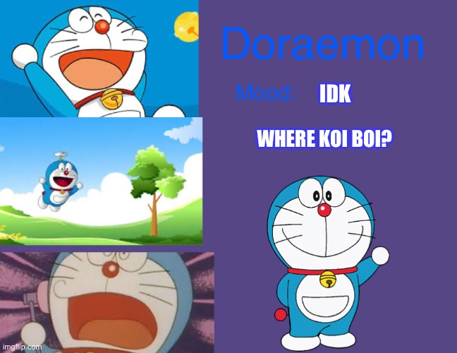 Doraemonroboticcat announcement temp | IDK; WHERE KOI BOI? | image tagged in doraemonroboticcat announcement temp | made w/ Imgflip meme maker