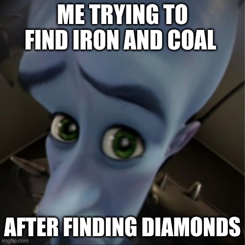 Where did they go? | ME TRYING TO FIND IRON AND COAL; AFTER FINDING DIAMONDS | image tagged in megamind peeking | made w/ Imgflip meme maker