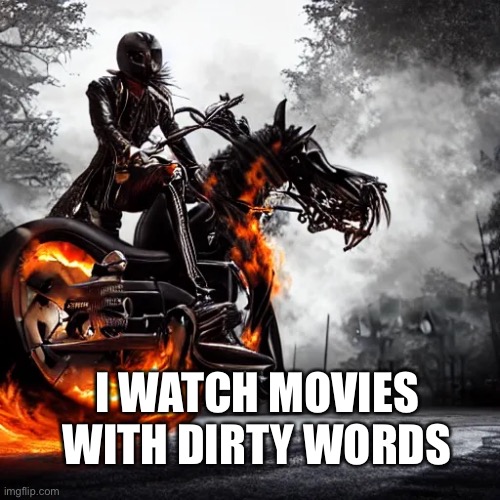 I WATCH MOVIES WITH DIRTY WORDS | made w/ Imgflip meme maker