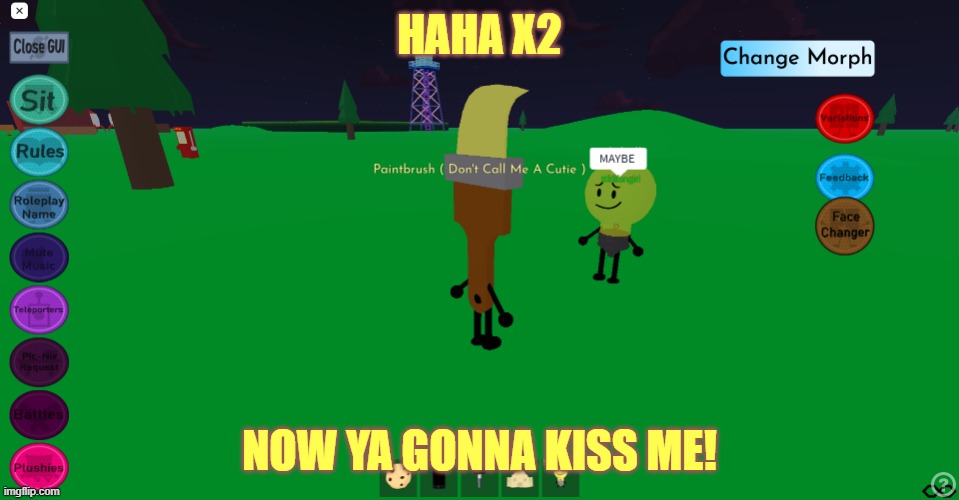 Yep... | HAHA X2; NOW YA GONNA KISS ME! | image tagged in lightbrush | made w/ Imgflip meme maker