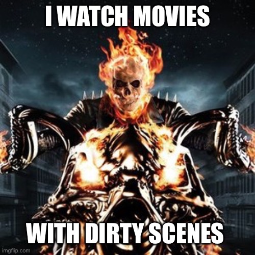 I WATCH MOVIES; WITH DIRTY SCENES | made w/ Imgflip meme maker
