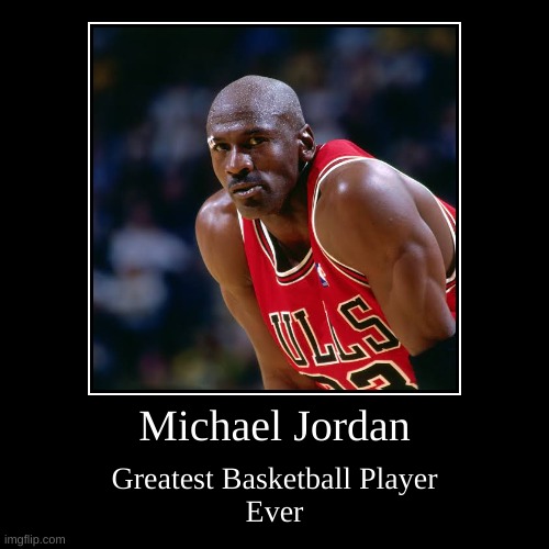 Michael Jordan | Michael Jordan | Greatest Basketball Player
Ever | image tagged in funny,demotivationals | made w/ Imgflip demotivational maker