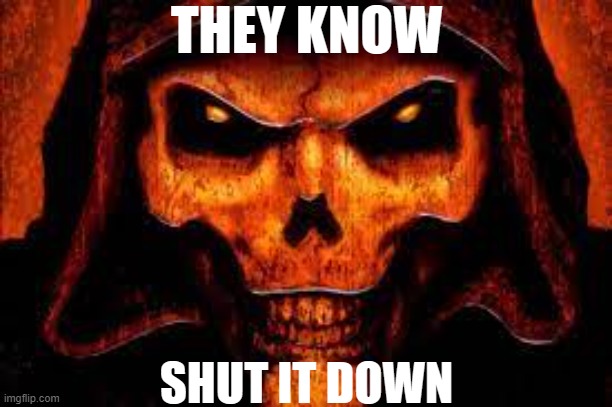 Diablo 2 crossover Zionists | THEY KNOW; SHUT IT DOWN | image tagged in diablo,diablo 2,there is no cow level,cow level,they know,shut it down | made w/ Imgflip meme maker