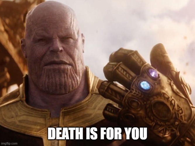 Thanos Smile | DEATH IS FOR YOU | image tagged in thanos smile | made w/ Imgflip meme maker