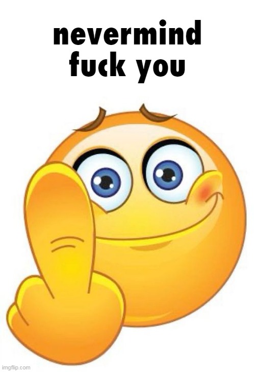 nevermind fuck you | made w/ Imgflip meme maker