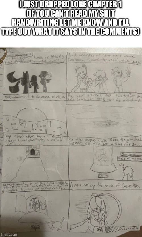 @everyone WAKE UP THE LORE DROPPED | I JUST DROPPED LORE CHAPTER 1
(IF YOU CAN'T READ MY SHIT HANDWRITING LET ME KNOW AND I'LL TYPE OUT WHAT IT SAYS IN THE COMMENTS) | image tagged in e | made w/ Imgflip meme maker