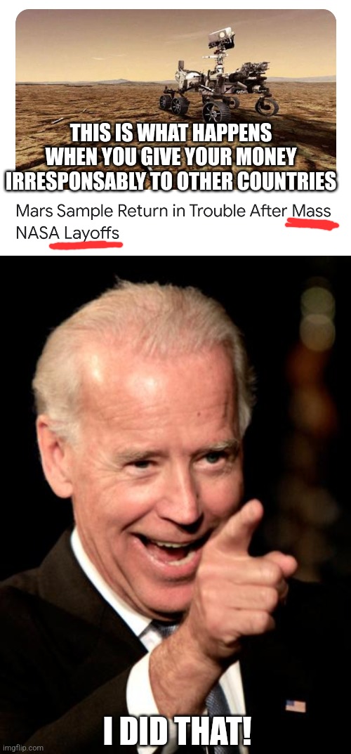THIS IS WHAT HAPPENS WHEN YOU GIVE YOUR MONEY IRRESPONSABLY TO OTHER COUNTRIES; I DID THAT! | image tagged in memes,smilin biden | made w/ Imgflip meme maker