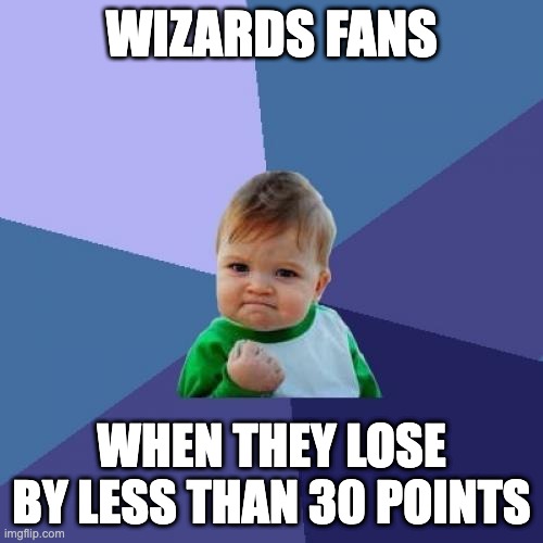 Success Kid | WIZARDS FANS; WHEN THEY LOSE BY LESS THAN 30 POINTS | image tagged in memes,success kid | made w/ Imgflip meme maker