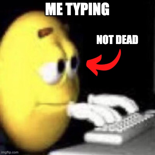 emoji typing | ME TYPING NOT DEAD | image tagged in emoji typing | made w/ Imgflip meme maker