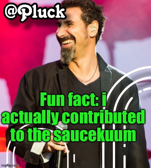 /j but pretend this is /srs | Fun fact: i actually contributed to the saucekuum | image tagged in pluck s official announcement | made w/ Imgflip meme maker