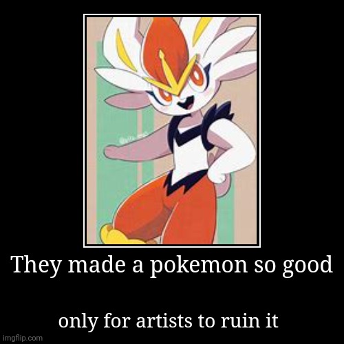 They made a pokemon so good | only for artists to ruin it | image tagged in funny,demotivationals | made w/ Imgflip demotivational maker