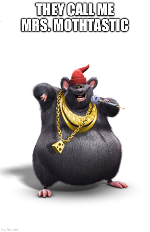 Biggie cheese | THEY CALL ME MRS. MOTHTASTIC | image tagged in biggie cheese | made w/ Imgflip meme maker